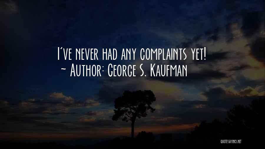 George S. Kaufman Quotes: I've Never Had Any Complaints Yet!