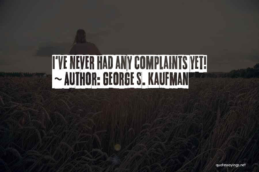 George S. Kaufman Quotes: I've Never Had Any Complaints Yet!