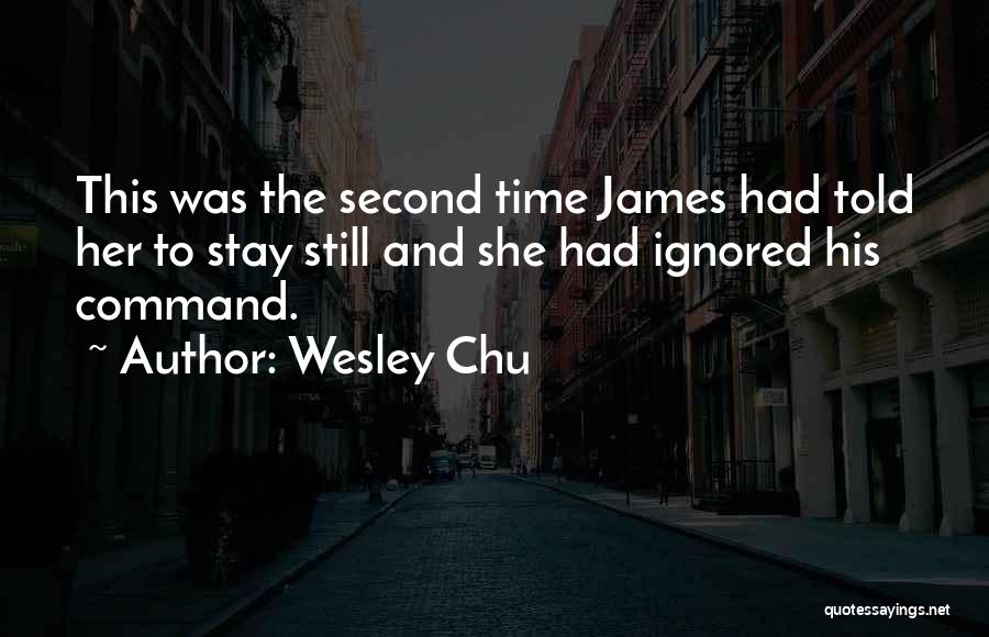 Wesley Chu Quotes: This Was The Second Time James Had Told Her To Stay Still And She Had Ignored His Command.