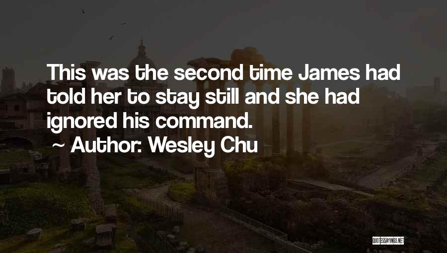 Wesley Chu Quotes: This Was The Second Time James Had Told Her To Stay Still And She Had Ignored His Command.