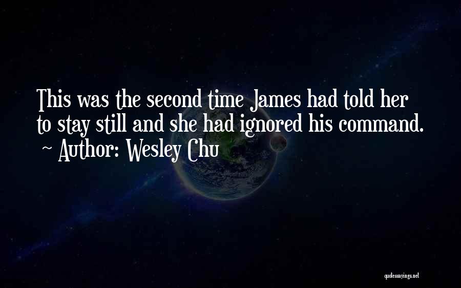 Wesley Chu Quotes: This Was The Second Time James Had Told Her To Stay Still And She Had Ignored His Command.