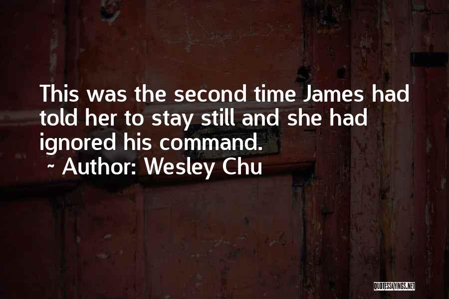 Wesley Chu Quotes: This Was The Second Time James Had Told Her To Stay Still And She Had Ignored His Command.