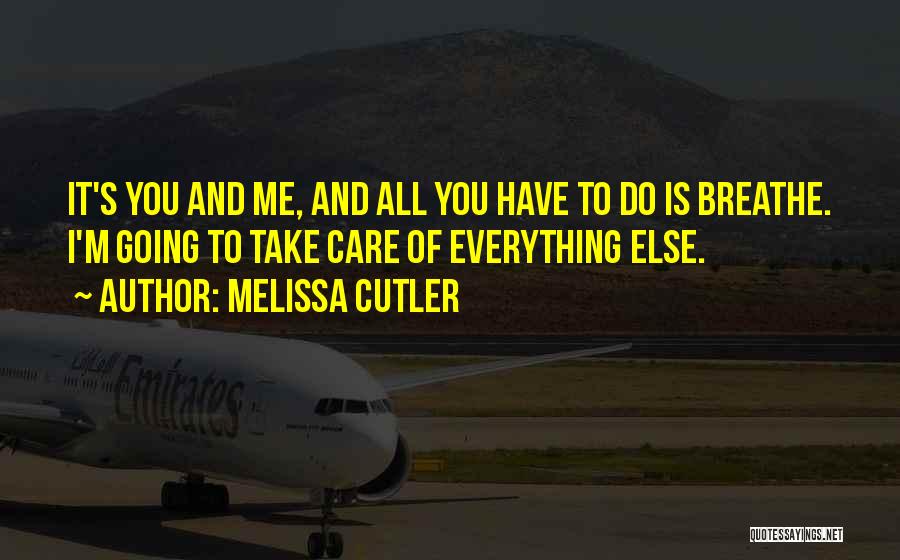 Melissa Cutler Quotes: It's You And Me, And All You Have To Do Is Breathe. I'm Going To Take Care Of Everything Else.