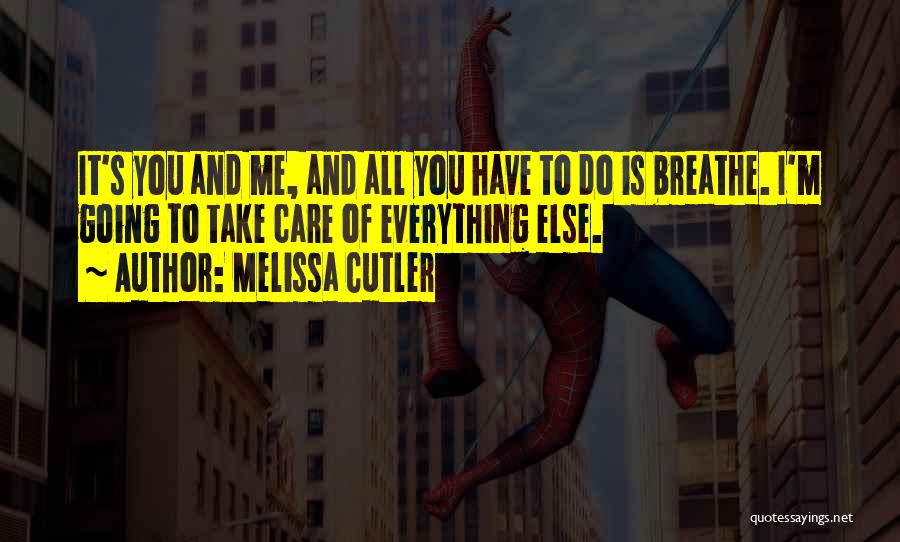 Melissa Cutler Quotes: It's You And Me, And All You Have To Do Is Breathe. I'm Going To Take Care Of Everything Else.