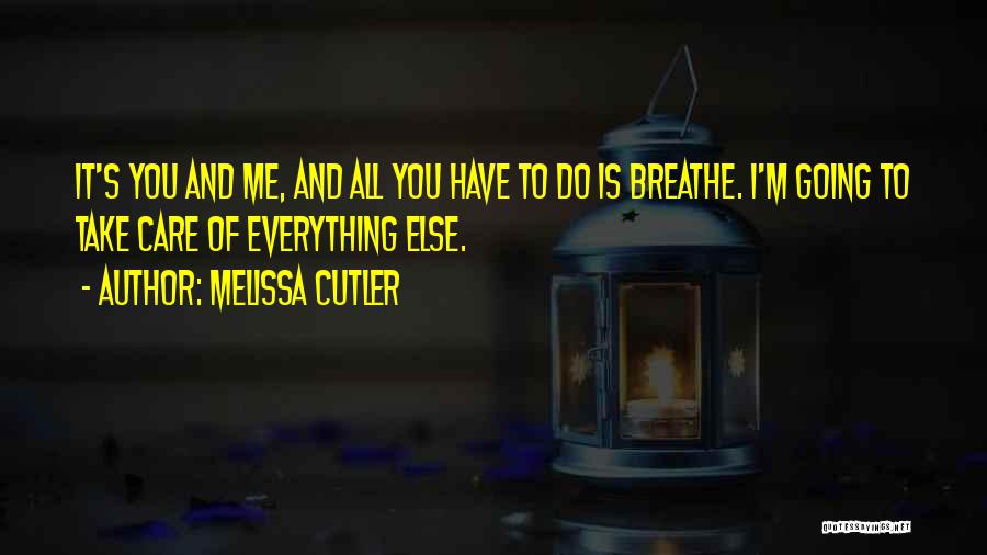 Melissa Cutler Quotes: It's You And Me, And All You Have To Do Is Breathe. I'm Going To Take Care Of Everything Else.