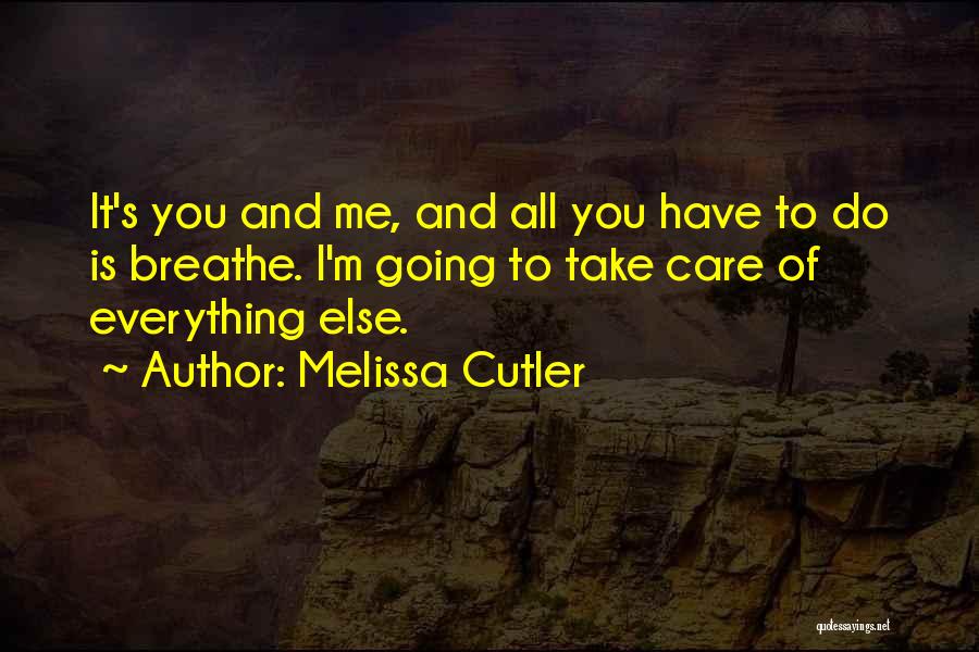 Melissa Cutler Quotes: It's You And Me, And All You Have To Do Is Breathe. I'm Going To Take Care Of Everything Else.