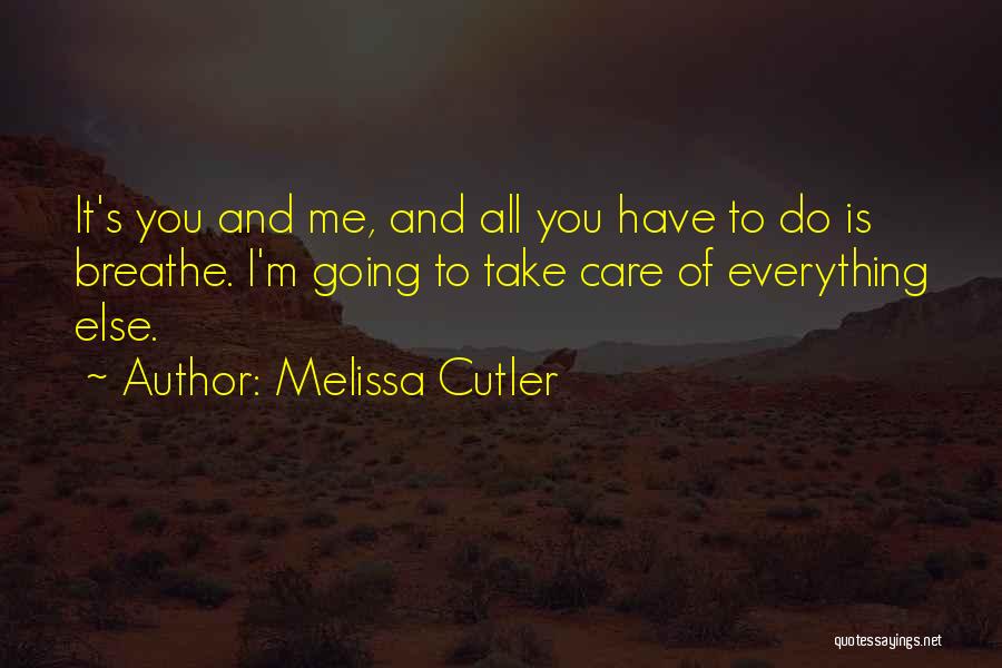 Melissa Cutler Quotes: It's You And Me, And All You Have To Do Is Breathe. I'm Going To Take Care Of Everything Else.