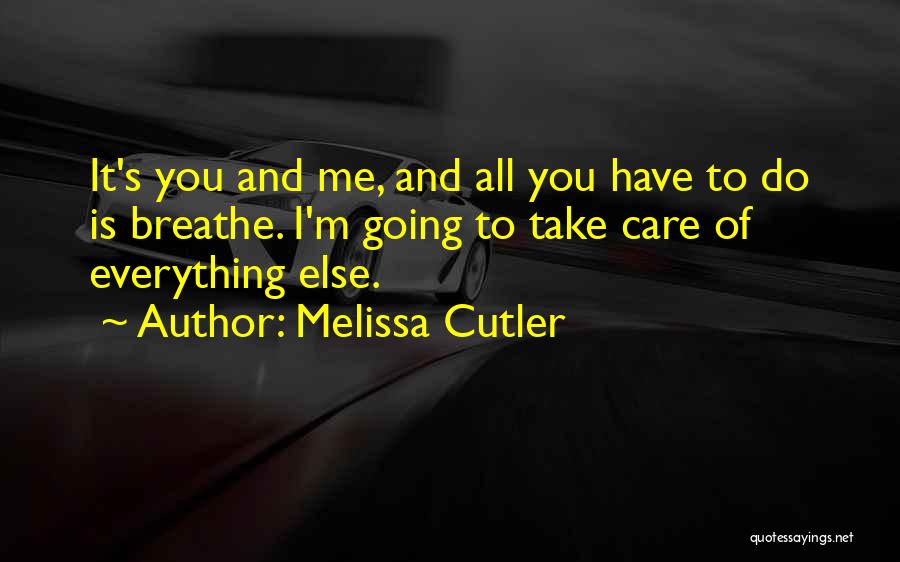Melissa Cutler Quotes: It's You And Me, And All You Have To Do Is Breathe. I'm Going To Take Care Of Everything Else.