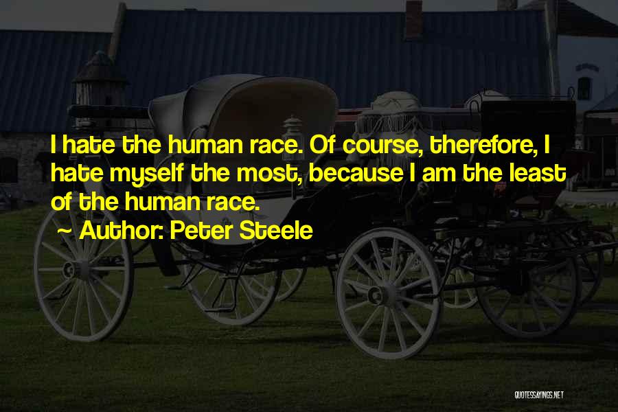 Peter Steele Quotes: I Hate The Human Race. Of Course, Therefore, I Hate Myself The Most, Because I Am The Least Of The