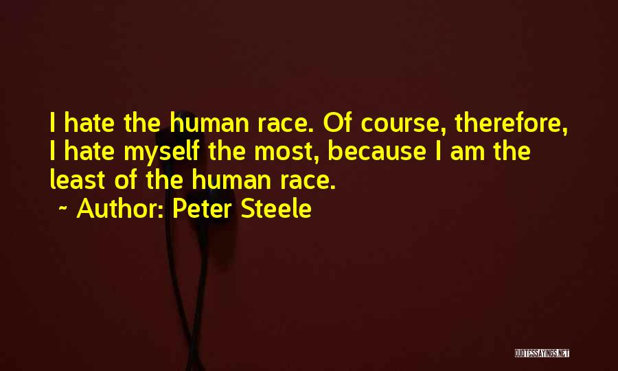 Peter Steele Quotes: I Hate The Human Race. Of Course, Therefore, I Hate Myself The Most, Because I Am The Least Of The