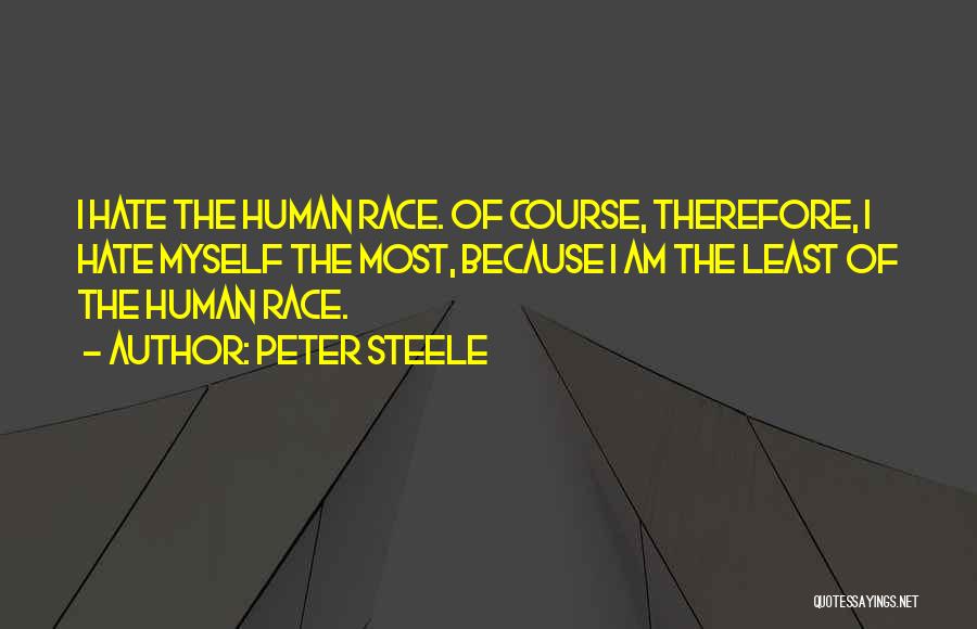 Peter Steele Quotes: I Hate The Human Race. Of Course, Therefore, I Hate Myself The Most, Because I Am The Least Of The