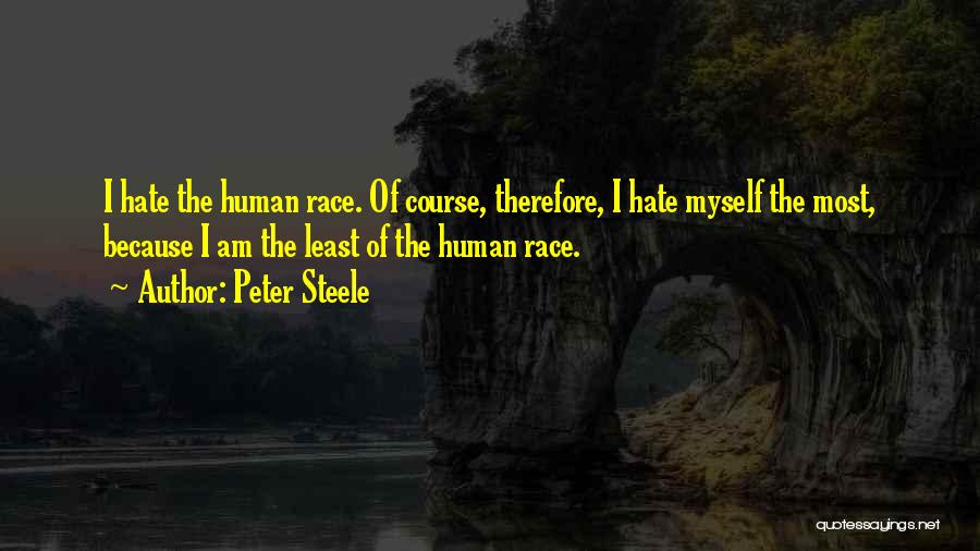 Peter Steele Quotes: I Hate The Human Race. Of Course, Therefore, I Hate Myself The Most, Because I Am The Least Of The