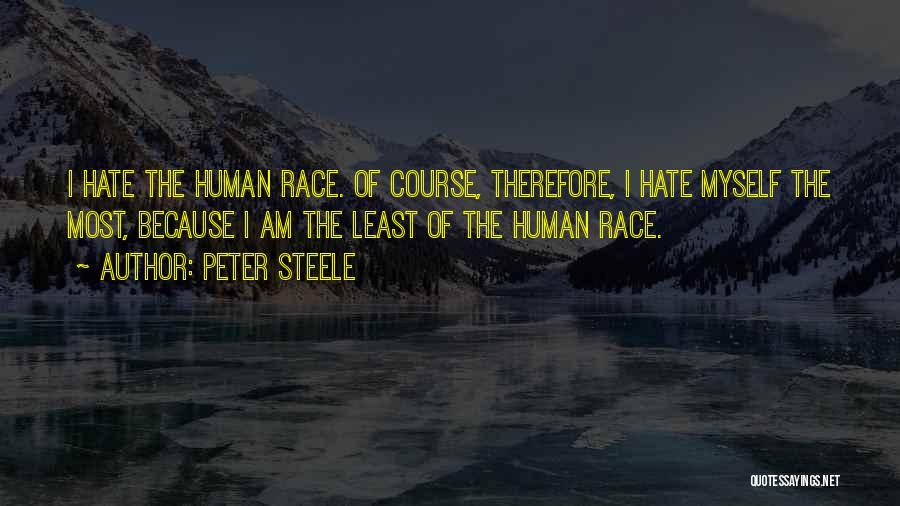 Peter Steele Quotes: I Hate The Human Race. Of Course, Therefore, I Hate Myself The Most, Because I Am The Least Of The