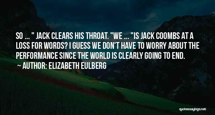 Elizabeth Eulberg Quotes: So ... Jack Clears His Throat. We ... Is Jack Coombs At A Loss For Words? I Guess We Don't