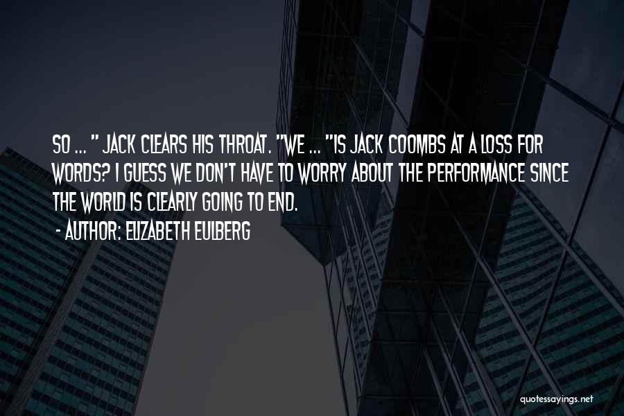 Elizabeth Eulberg Quotes: So ... Jack Clears His Throat. We ... Is Jack Coombs At A Loss For Words? I Guess We Don't