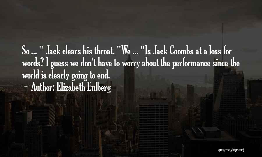 Elizabeth Eulberg Quotes: So ... Jack Clears His Throat. We ... Is Jack Coombs At A Loss For Words? I Guess We Don't