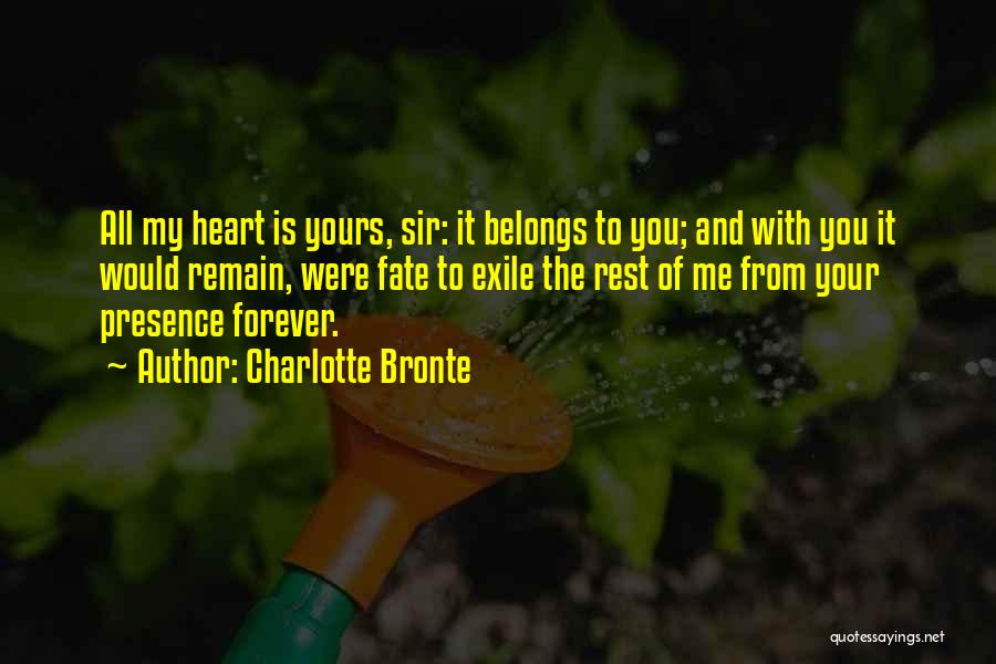 Charlotte Bronte Quotes: All My Heart Is Yours, Sir: It Belongs To You; And With You It Would Remain, Were Fate To Exile