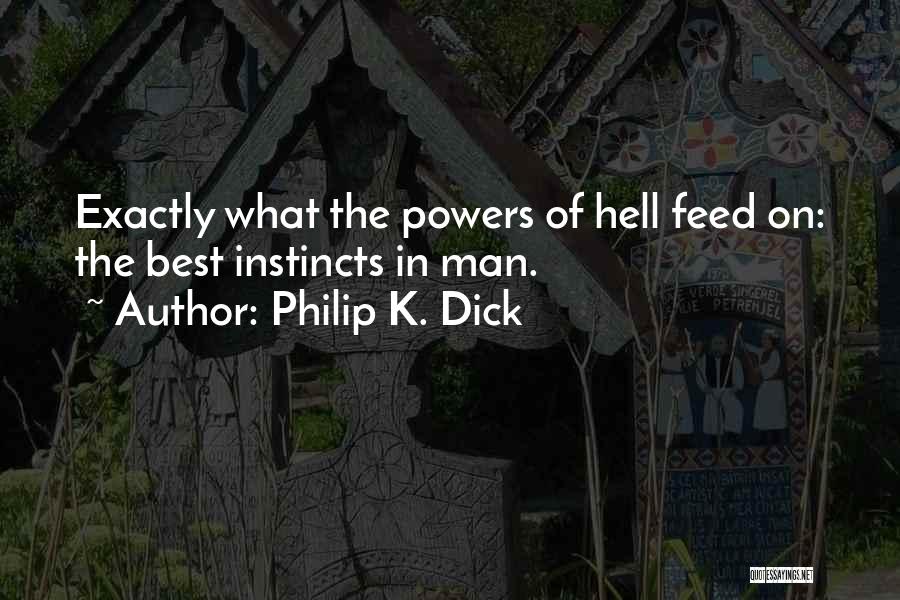 Philip K. Dick Quotes: Exactly What The Powers Of Hell Feed On: The Best Instincts In Man.