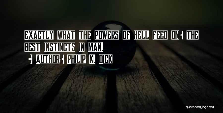 Philip K. Dick Quotes: Exactly What The Powers Of Hell Feed On: The Best Instincts In Man.