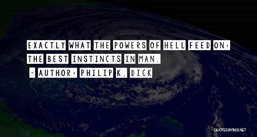 Philip K. Dick Quotes: Exactly What The Powers Of Hell Feed On: The Best Instincts In Man.