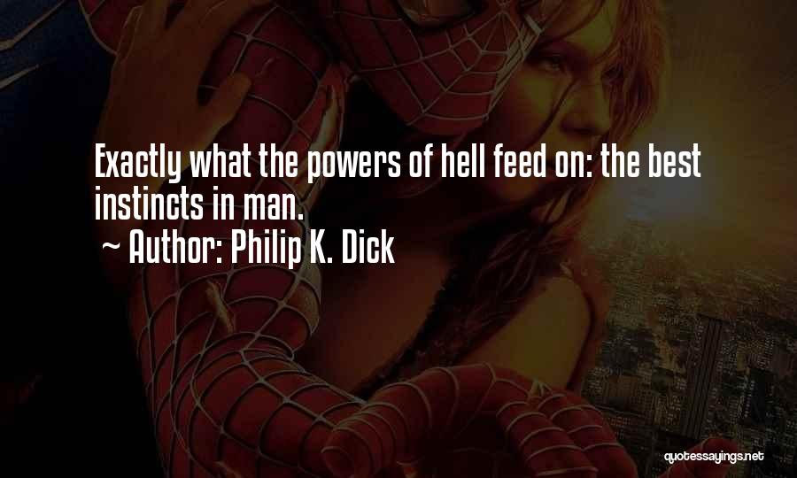 Philip K. Dick Quotes: Exactly What The Powers Of Hell Feed On: The Best Instincts In Man.