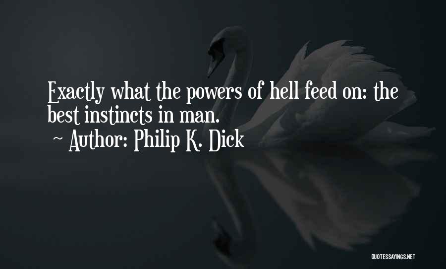 Philip K. Dick Quotes: Exactly What The Powers Of Hell Feed On: The Best Instincts In Man.