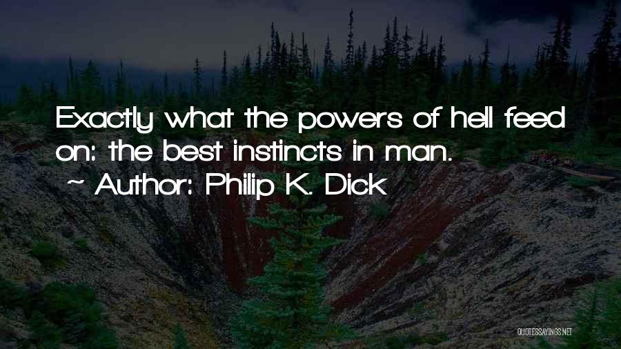 Philip K. Dick Quotes: Exactly What The Powers Of Hell Feed On: The Best Instincts In Man.