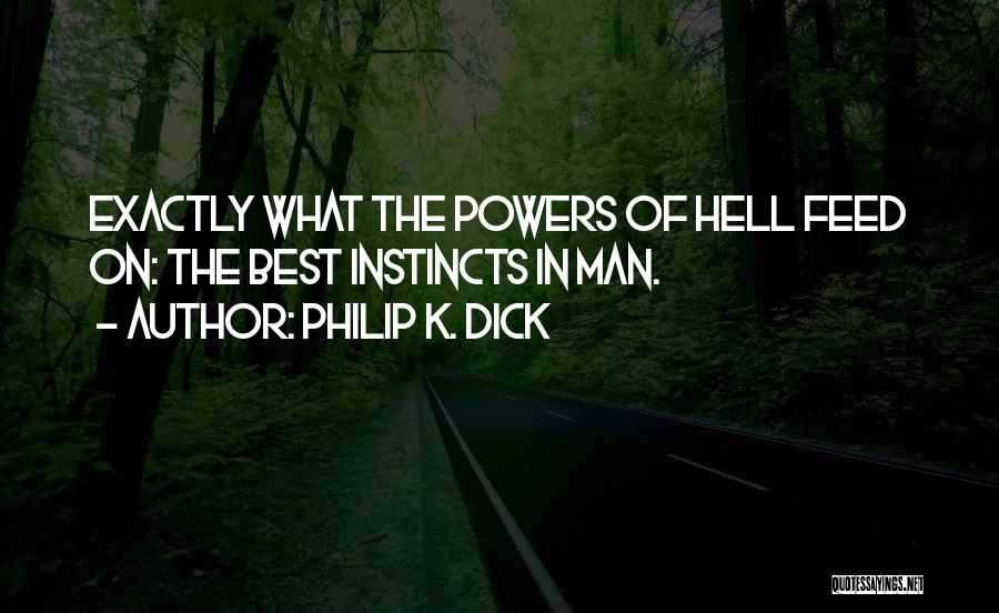 Philip K. Dick Quotes: Exactly What The Powers Of Hell Feed On: The Best Instincts In Man.