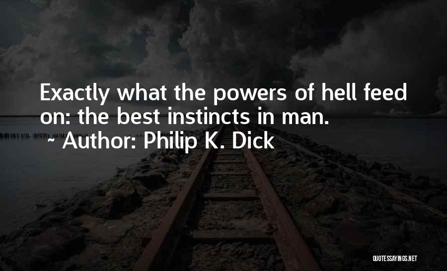 Philip K. Dick Quotes: Exactly What The Powers Of Hell Feed On: The Best Instincts In Man.