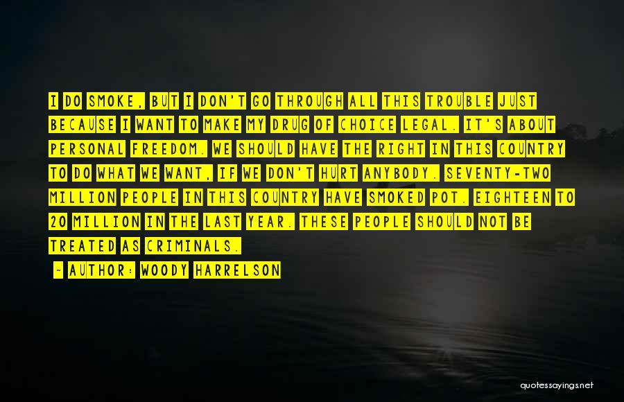 Woody Harrelson Quotes: I Do Smoke, But I Don't Go Through All This Trouble Just Because I Want To Make My Drug Of