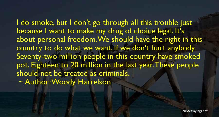 Woody Harrelson Quotes: I Do Smoke, But I Don't Go Through All This Trouble Just Because I Want To Make My Drug Of