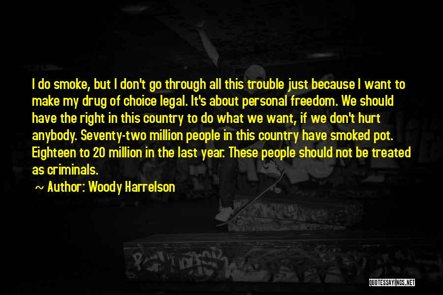 Woody Harrelson Quotes: I Do Smoke, But I Don't Go Through All This Trouble Just Because I Want To Make My Drug Of