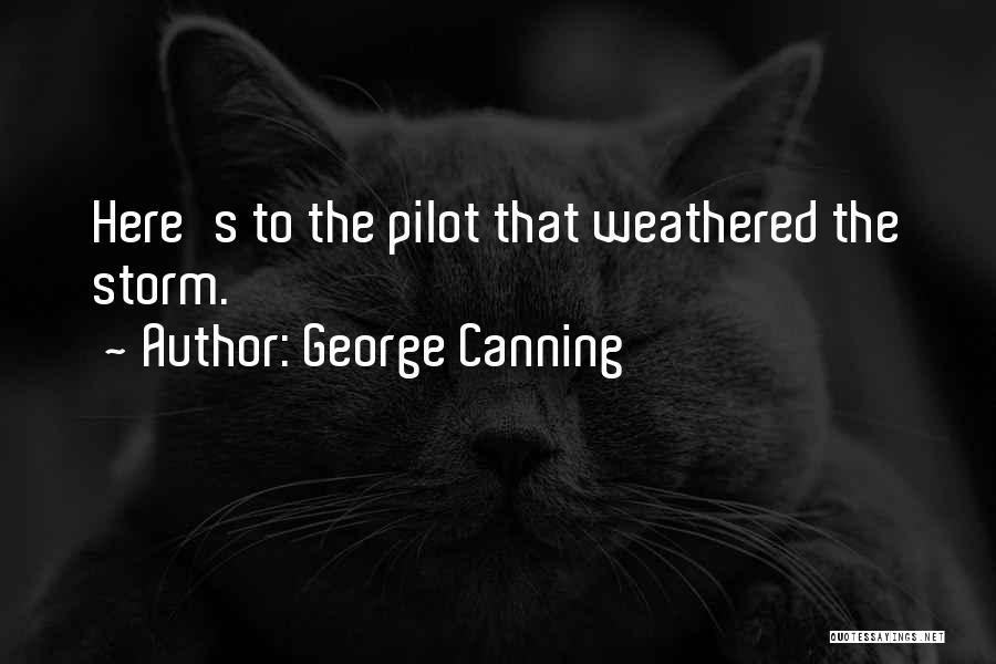 George Canning Quotes: Here's To The Pilot That Weathered The Storm.