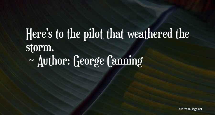 George Canning Quotes: Here's To The Pilot That Weathered The Storm.