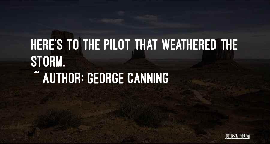 George Canning Quotes: Here's To The Pilot That Weathered The Storm.