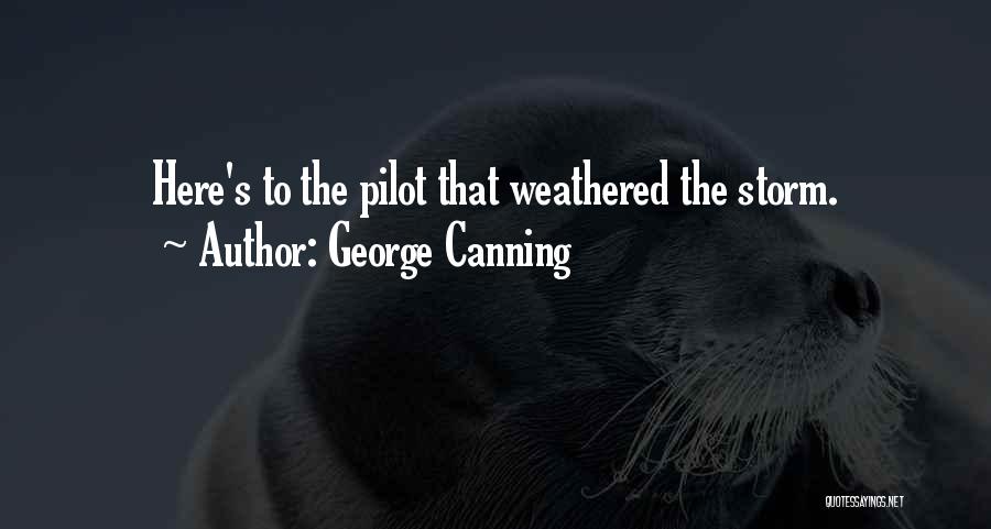 George Canning Quotes: Here's To The Pilot That Weathered The Storm.