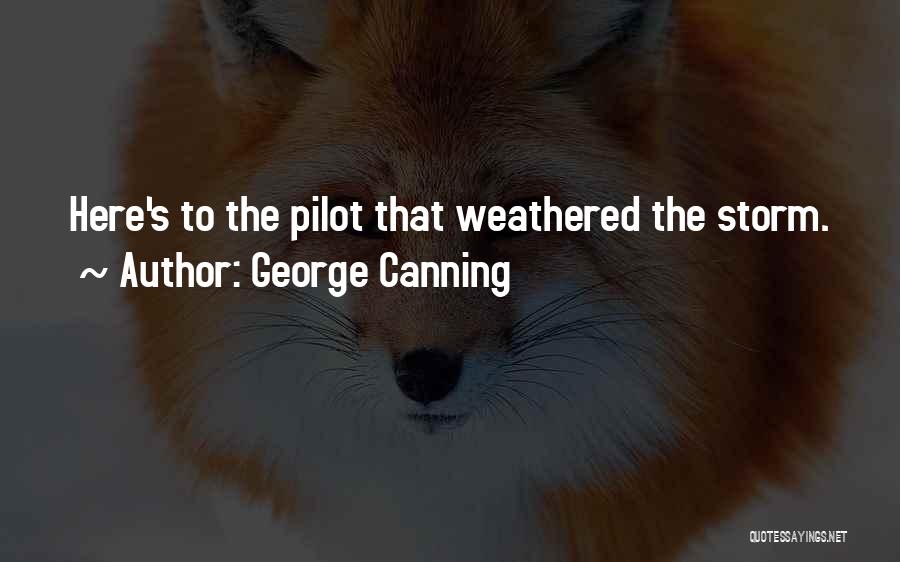 George Canning Quotes: Here's To The Pilot That Weathered The Storm.