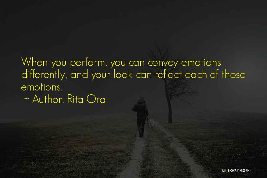 Rita Ora Quotes: When You Perform, You Can Convey Emotions Differently, And Your Look Can Reflect Each Of Those Emotions.