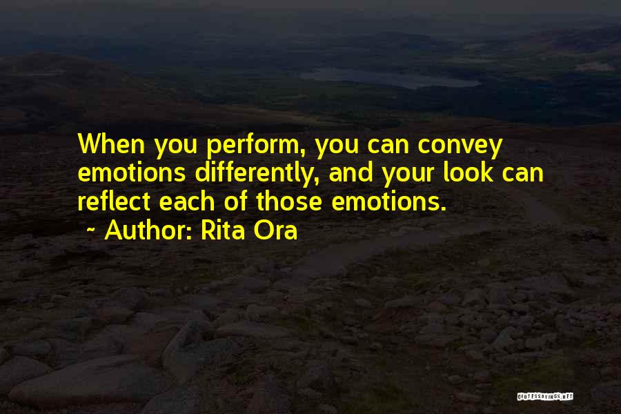 Rita Ora Quotes: When You Perform, You Can Convey Emotions Differently, And Your Look Can Reflect Each Of Those Emotions.