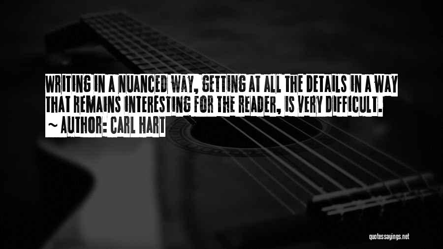 Carl Hart Quotes: Writing In A Nuanced Way, Getting At All The Details In A Way That Remains Interesting For The Reader, Is