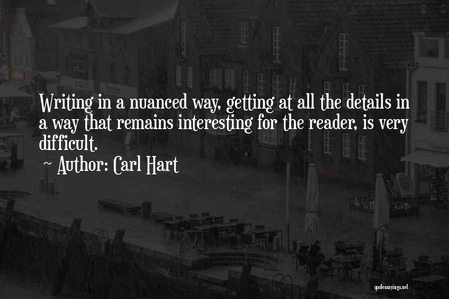 Carl Hart Quotes: Writing In A Nuanced Way, Getting At All The Details In A Way That Remains Interesting For The Reader, Is