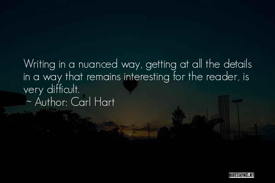 Carl Hart Quotes: Writing In A Nuanced Way, Getting At All The Details In A Way That Remains Interesting For The Reader, Is