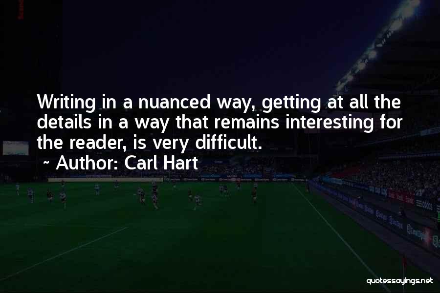 Carl Hart Quotes: Writing In A Nuanced Way, Getting At All The Details In A Way That Remains Interesting For The Reader, Is