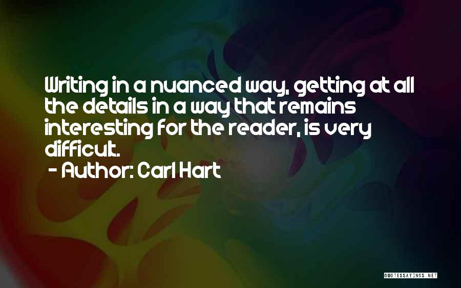 Carl Hart Quotes: Writing In A Nuanced Way, Getting At All The Details In A Way That Remains Interesting For The Reader, Is