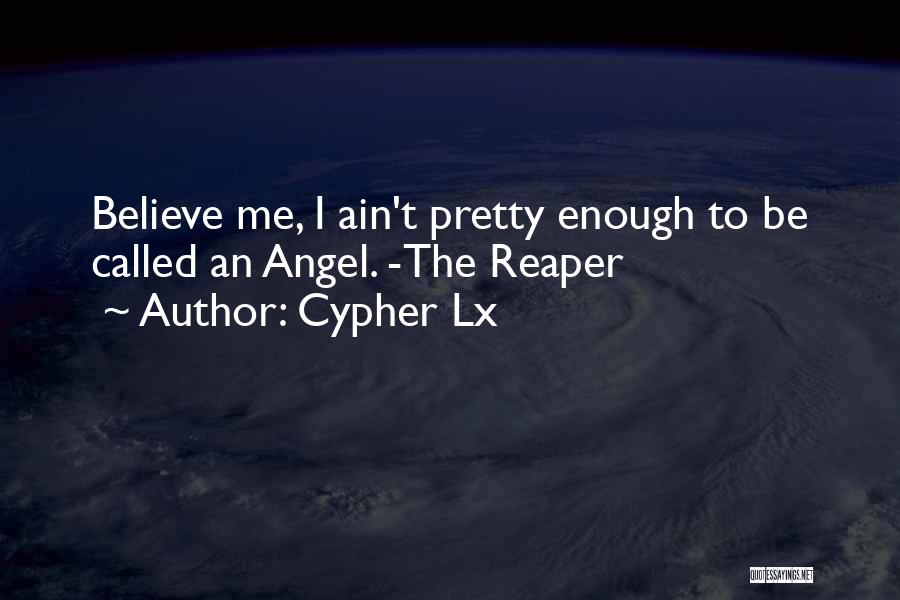 Cypher Lx Quotes: Believe Me, I Ain't Pretty Enough To Be Called An Angel. -the Reaper