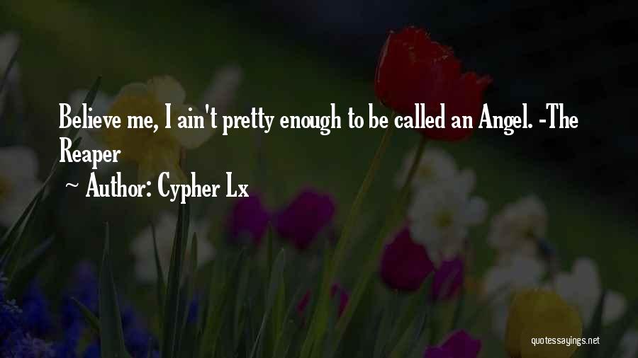 Cypher Lx Quotes: Believe Me, I Ain't Pretty Enough To Be Called An Angel. -the Reaper