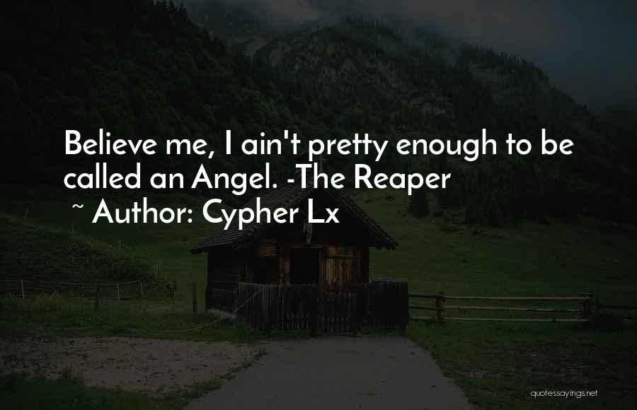 Cypher Lx Quotes: Believe Me, I Ain't Pretty Enough To Be Called An Angel. -the Reaper