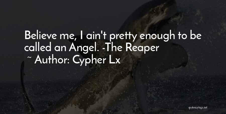 Cypher Lx Quotes: Believe Me, I Ain't Pretty Enough To Be Called An Angel. -the Reaper