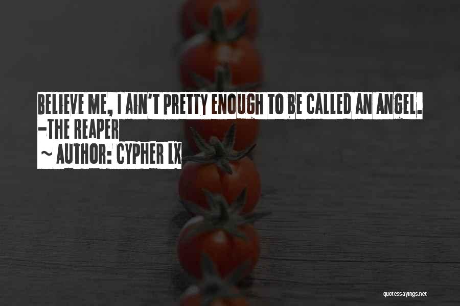 Cypher Lx Quotes: Believe Me, I Ain't Pretty Enough To Be Called An Angel. -the Reaper