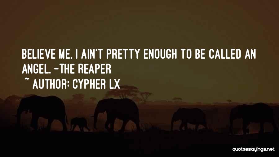 Cypher Lx Quotes: Believe Me, I Ain't Pretty Enough To Be Called An Angel. -the Reaper